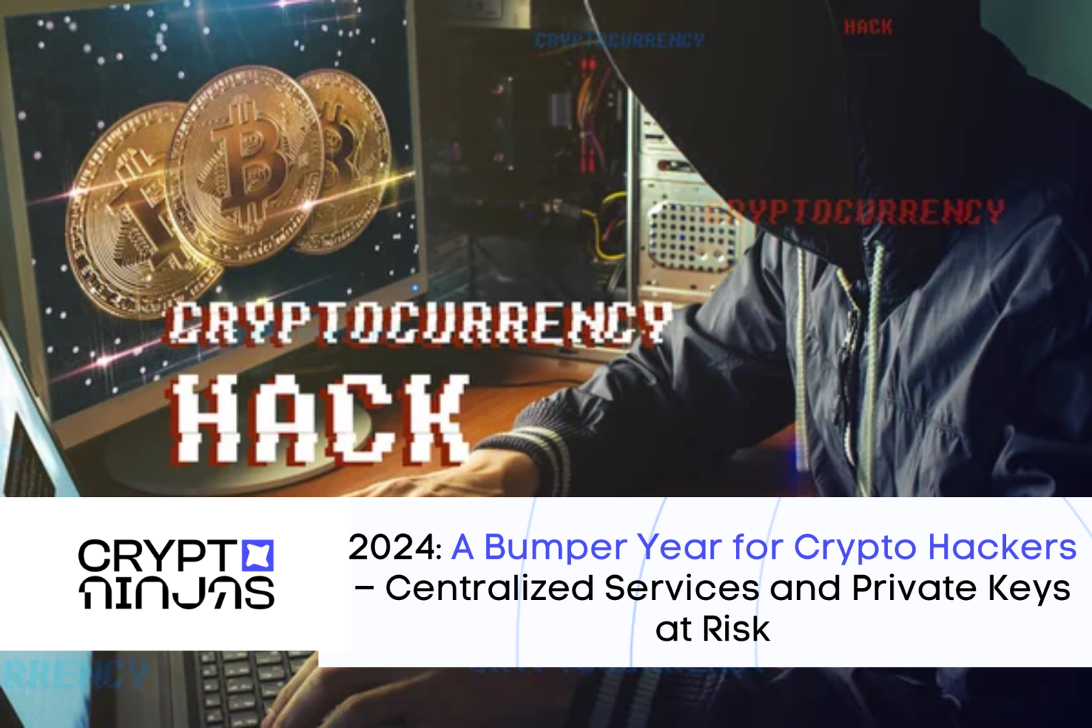 A Bumper Year for Crypto Hackers – Centralized Services and Private Keys at Risk – CryptoNinjas